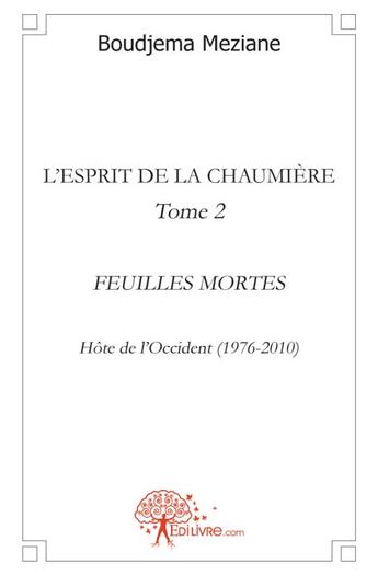 Couverture du livre « L'esprit de la chaumière t.2 ; feuilles mortes ; hôtes de l'Occident (1976-2010) » de Boudjema Meziane aux éditions Edilivre