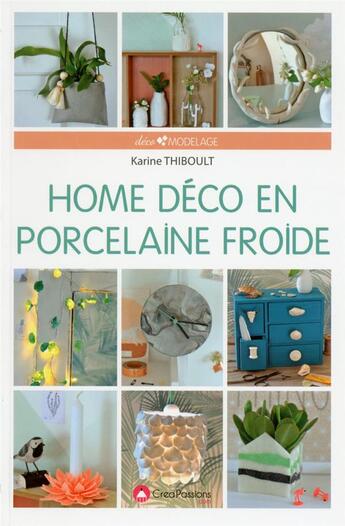 Couverture du livre « Home déco en porcelaine froide » de Karine Thiboult aux éditions Creapassions.com