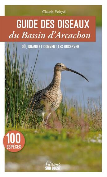 Couverture du livre « Guide des oiseaux du bassin d'Arcachon : où, quand et comment les observer » de Claude Feigne aux éditions Sud Ouest Editions