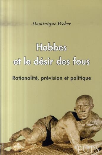 Couverture du livre « Hobbes et le désir des fous ; rationalité, prévision et politique » de Dominique Weber aux éditions Sorbonne Universite Presses