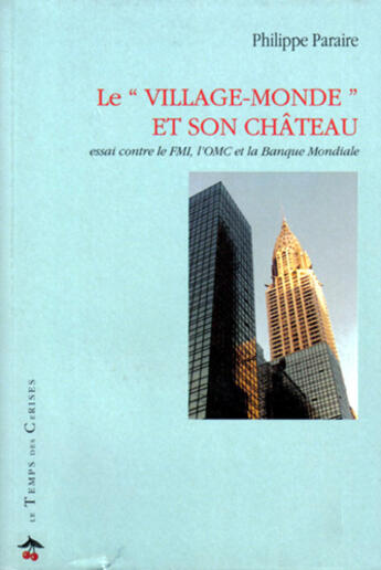 Couverture du livre « Le village-monde et son château ; essai contre le FMI, l'OMC et la Banque Mondiale » de Philippe Paraire aux éditions Le Temps Des Cerises