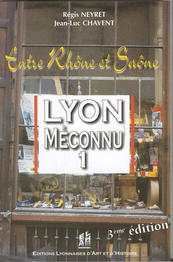 Couverture du livre « Lyon méconnu t.1 ; entre Rhône et Saône » de Regis Neyret et Jean-Luc Chavent aux éditions Elah