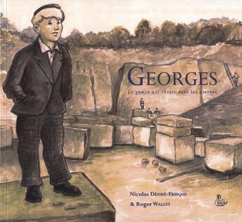 Couverture du livre « Georges ; le gamin qui rêvait dans les pierres » de Roger Wallet et Nicolas Desire-Frisque aux éditions Melis