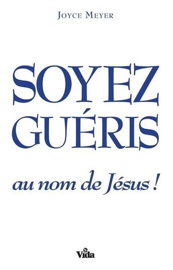 Couverture du livre « Soyez guéris au nom de Jésus » de Joyce Meyer aux éditions Vida