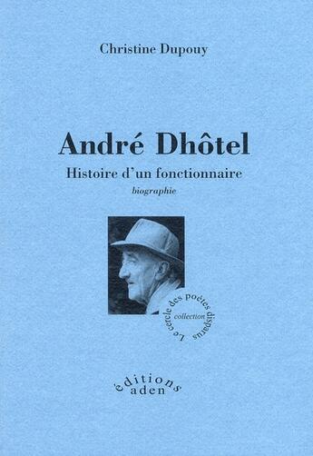 Couverture du livre « Andre Dhôtel ; histoire d'un fonctionnaire » de Andre Dhotel aux éditions Aden