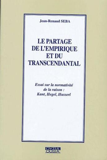 Couverture du livre « Le partage de l'empirique et du transcendantal ; essai sur la normativité de la raison : Kant, Hegel, Husserl » de Jean-Renaud Seba aux éditions Ousia