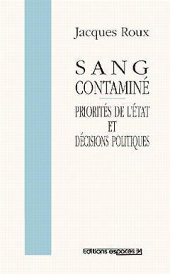 Couverture du livre « Sang contaminé : priorités de l'Etat et décisions politique » de Jacques Roux aux éditions Espaces 34