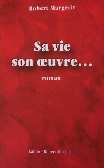 Couverture du livre « Sa vie, son oeuvre... » de Robert Margerit aux éditions Editions Les Amis De Robert Margerit