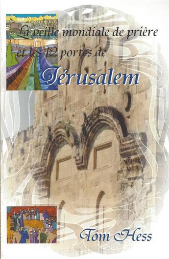 Couverture du livre « La veille mondiale de prière et les 12 portes de Jérusalem » de Tom Hess aux éditions Emeth