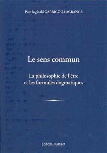 Couverture du livre « Le sens commun - la philosophie de l'etre et les formules dogmatiques » de Garrigou-Lagrange R. aux éditions Nuntiavit