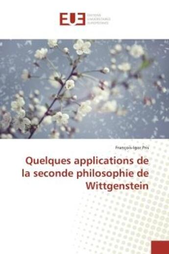 Couverture du livre « Quelques applications de la seconde philosophie de wittgenstein » de Pris Francois-Igor aux éditions Editions Universitaires Europeennes