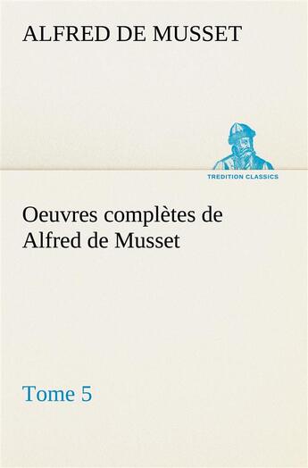 Couverture du livre « Oeuvres completes de alfred de musset - tome 5 » de Alfred De Musset aux éditions Tredition