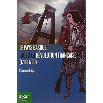 Couverture du livre « Le pays basque face a la revolution francaise - 1789-1799 » de Caroline Lugat aux éditions Elkar