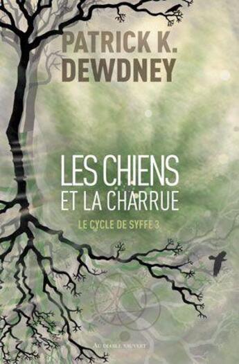 Couverture du livre « Le cycle de Syffe Tome 3 : Les chiens et la charrue » de Patrick K. Dewdney aux éditions Au Diable Vauvert