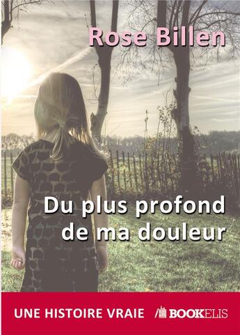 Couverture du livre « Du plus profond de ma douleur » de Rose Billen aux éditions Bookelis