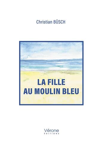 Couverture du livre « La fille au moulin bleu » de Christian Busch aux éditions Verone