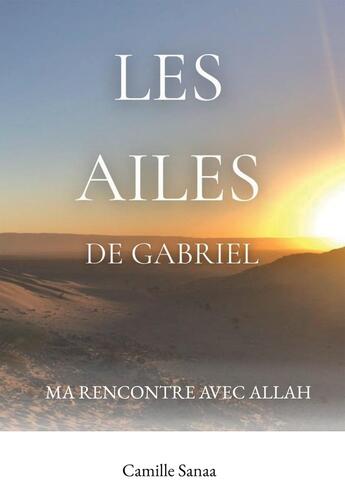 Couverture du livre « Les ailes de Gabriel : Ma rencontre avec Allah » de Camille Sanaa aux éditions Bookelis