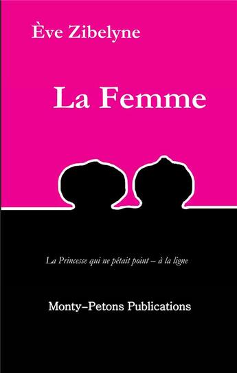 Couverture du livre « La femme ; la princesse qui ne pétait point - à la ligne » de Eve Zibelyne aux éditions Monty Petons