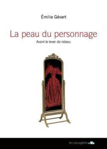 Couverture du livre « La peau du personnage ; avant le lever de rideau » de Emilie Gévart aux éditions Les Passageres