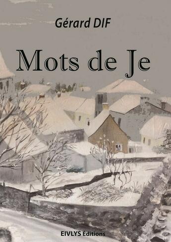 Couverture du livre « Mots de Je » de Gerard Dif aux éditions Eivlys