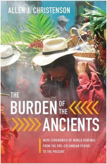 Couverture du livre « The burden of the ancients ; maya ceremonies of world renewal from the pre-columbian period to the present » de Allen J. Christenson aux éditions Pu Du Texas