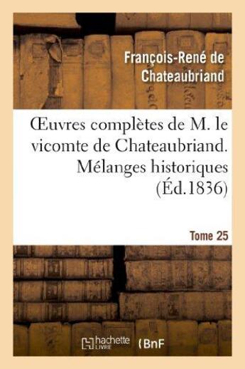 Couverture du livre « Oeuvres complètes de M. le vicomte de Chateaubriand Tome 25 ; mélanges historiques (édition 1836) » de Francois-Rene De Chateaubriand aux éditions Hachette Bnf