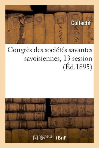 Couverture du livre « Congres des societes savantes savoisiennes, 13 session (ed.1895) » de  aux éditions Hachette Bnf