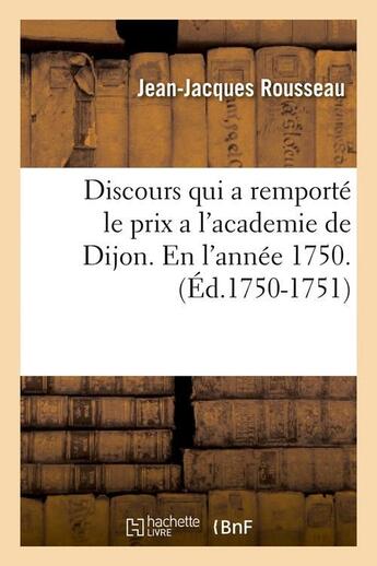 Couverture du livre « Discours qui a remporte le prix a l'academie de dijon. en l'annee 1750 . (ed.1750-1751) » de Rousseau J-J. aux éditions Hachette Bnf