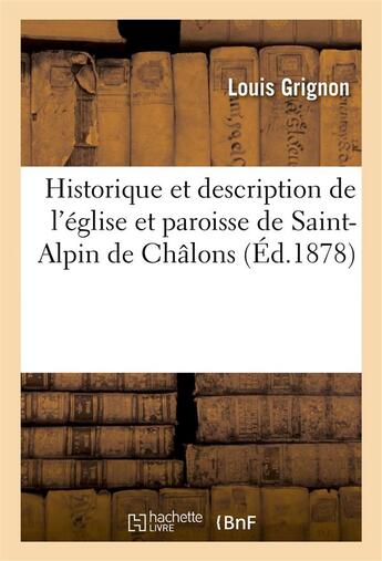 Couverture du livre « Historique et description de l'eglise et paroisse de saint-alpin de chalons » de Grignon Louis aux éditions Hachette Bnf