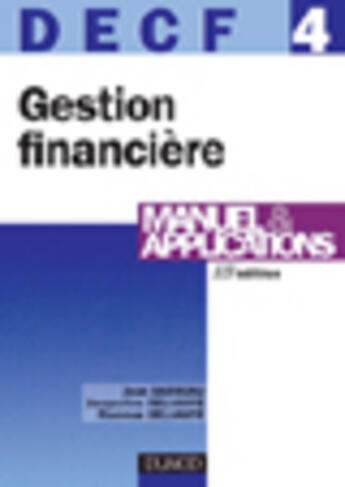 Couverture du livre « Decf T.4 ; Gestion Financiere ; Manuel Et Applications (15eme Edition) » de Jacqueline Delahaye et Jean Barreau et Florence Delahaye aux éditions Dunod