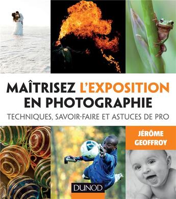 Couverture du livre « Maîtrisez l'exposition en photographie ; techniques, savoir-faire et astuces de pro » de Jerome Geoffroy aux éditions Dunod