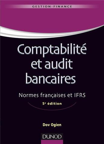 Couverture du livre « Comptabilité et audit bancaires ; normes françaises et IFRS (5e édition) » de Dov Ogien aux éditions Dunod
