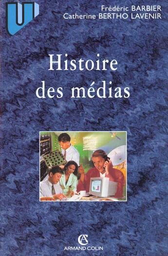 Couverture du livre « Histoire Des Medias ; De Diderot A Internet ; 2e Edition » de Frederic Barbier et Catherine Bertho-Lavenir aux éditions Armand Colin