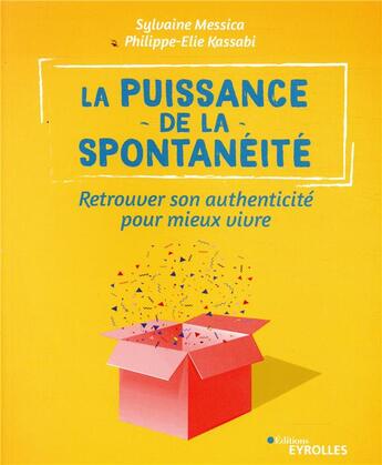 Couverture du livre « La puissance de la spontanéité ; retrouver son authenticité pour vivre mieux » de Sylvaine Messica et Philippe-Elie Kassabi aux éditions Eyrolles