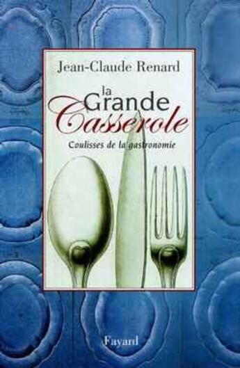 Couverture du livre « La grande casserole : Coulisses de la gastronomie » de Jean-Claude Renard aux éditions Fayard