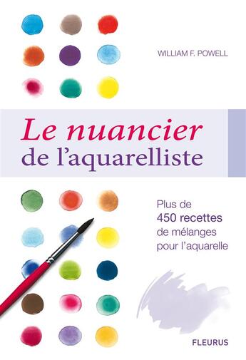 Couverture du livre « Le nuancier de l'aquarelliste ; plus de 450 recettes de mélanges pour l'aquarelle » de William F. Powell aux éditions Fleurus