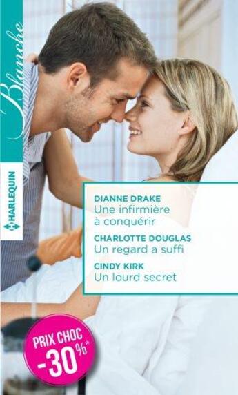 Couverture du livre « Une infirmière à conquérir ; un regard a suffi ; un lourd secret » de Dianne Drake et Cindy Kirk et Charlotte Douglas aux éditions Harlequin