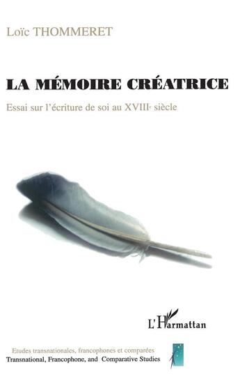 Couverture du livre « La memoire créatrice ; essai sur l'ecriture de soi au XVIIIe siècle » de Thommeret Loic aux éditions L'harmattan