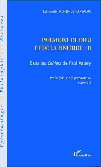 Couverture du livre « Paradoxe de Dieu et de la finitude t.2 ; dans les Cahiers de Paul Valéry ; variations sur le paradoxe 6, t.2 » de Edmundo Morim De Carvalho aux éditions L'harmattan