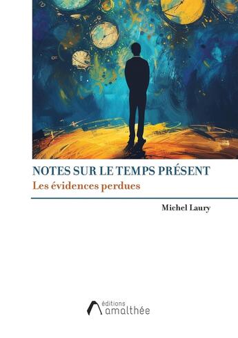 Couverture du livre « Notes sur le temps présent : Les évidences perdues » de Michel Laury aux éditions Amalthee