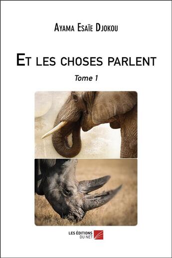 Couverture du livre « Et les choses parlent t.1 » de Djokou Ayama Esaie aux éditions Editions Du Net