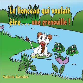 Couverture du livre « Le lionceau qui voulait être une grenouille ! » de Valérie Gasnier aux éditions Books On Demand