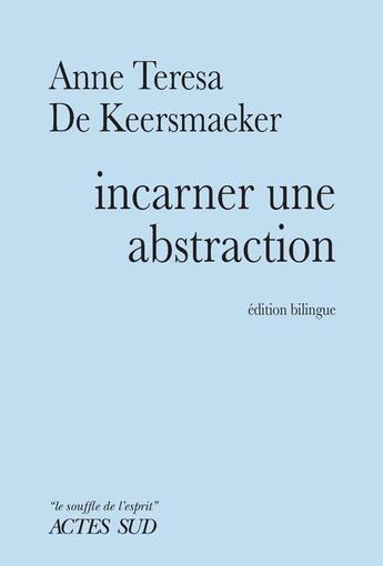 Couverture du livre « Incarner une abstraction » de Anne Teresa De Keersmaeker aux éditions Actes Sud