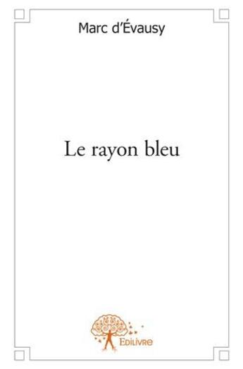 Couverture du livre « Le rayon bleu » de Marc D' Evausy aux éditions Edilivre