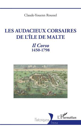 Couverture du livre « Les audacieux corsaires de l'île de Malte : Il Corso 1450-1798 » de Claude-Youenn Roussel aux éditions L'harmattan