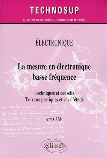 Couverture du livre « Électronique : la mesure en électronique basse fréquence ; techniques et conseils ; travaux pratiques » de Pierre Canet aux éditions Ellipses