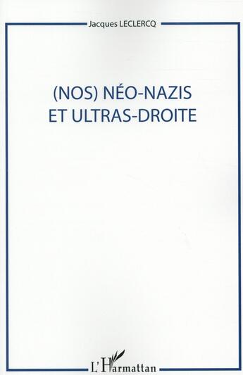 Couverture du livre « Nos néo nazis et ultras droite » de Jacques Leclercq aux éditions L'harmattan