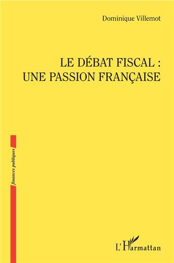 Couverture du livre « Le debat fiscal : une passion francaise » de Dominique Villemot aux éditions L'harmattan