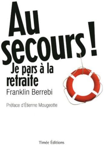 Couverture du livre « Au secours ! je pars à la retraite » de Franklin Berrebi aux éditions Timee