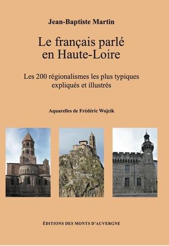 Couverture du livre « Le francais parle en haute-loire - les 200 regionalismes les plus typiques expliques et illustres » de Jean-Baptiste Martin aux éditions Monts D'auvergne